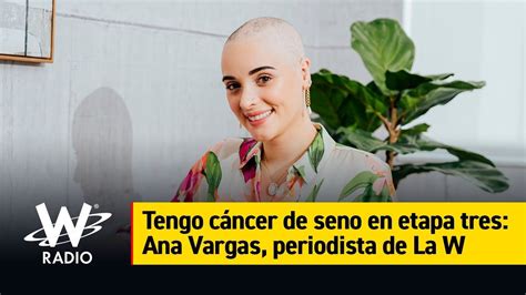 Tengo cáncer de seno en etapa tres Ana Vargas periodista de La W