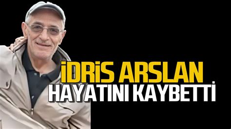 İdris Arslan hayatını kaybetti