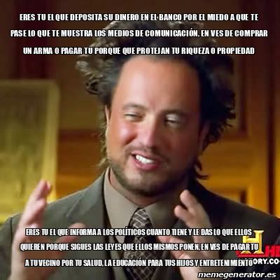 Meme Ancient Aliens Eres Tu El Que Deposita Su Dinero En El Banco Por