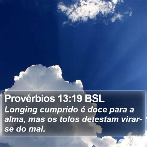 Provérbios 13 19 BSL Longing cumprido é doce para a alma mas os