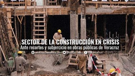 Recortes Y Falta De Obra P Blica En Veracruz Deja Crisis En El Sector