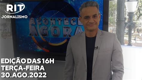 Acontece Agora Edição 16h 30 ago 2022 YouTube