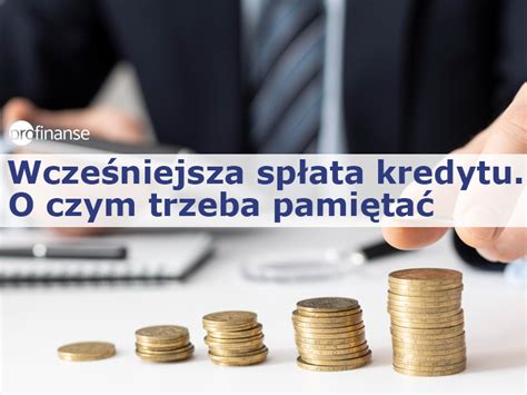 Wcześniejsza spłata kredytu o czym trzeba pamiętać profinanse