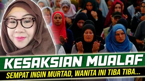 Kesaksian Mualaf Sempat Ingin Murtad Wanita Ini Tiba Tiba Alami Hal