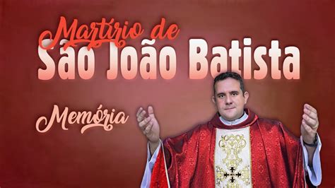 Missa Do Mart Rio De S O Jo O Batista De Agosto Youtube