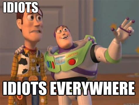 Idiots Idiots Everywhere Toy Story Quickmeme