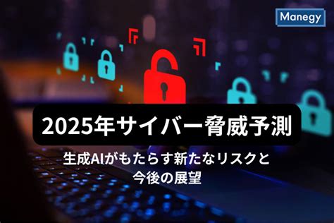 2025年サイバー脅威予測生成AIがもたらす新たなリスクと今後の展望