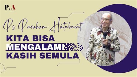 Os Kita Bisa Mengalami Kasih Semula Ps Paruhum Hutabarat