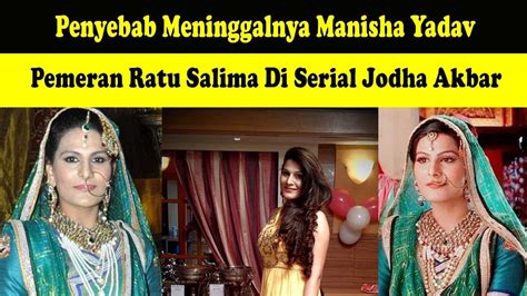 Penyebab Meninggalnya Manisha Yadav Pemeran Ratu Salima Di Serial Jodha