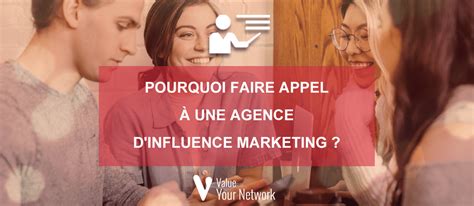 Pourquoi faire appel à une agence d influence marketing