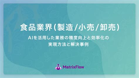 食品業界におけるai活用の実現方法と課題解決事例 Matrixflow