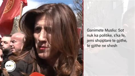 Ganimete Musliu Sot Nuk Ka Politike S Ka Fe Jemi Shqiptare Te Gjithe