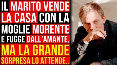 Il Marito Vende La Casa Con La Moglie Morente E Scappa Dall Amante Ma