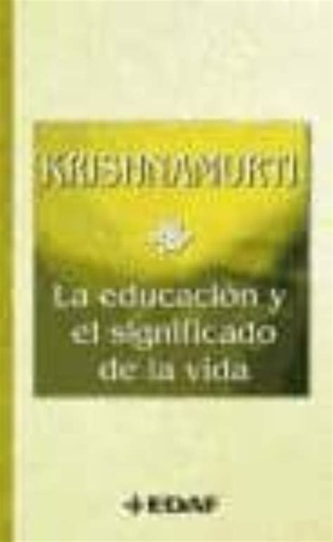 LA EDUCACION Y EL SIGNIFICADO DE LA VIDA JIDDU KRISHNAMURTI Casa