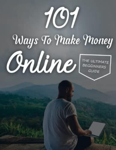 101 Proven Strategies For Making Money Online The Beginner S Blueprint To Online Wealth