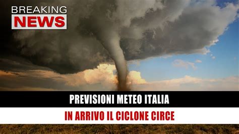 Previsioni Meteo Italia In Arrivo Il Ciclone Circe Youtube