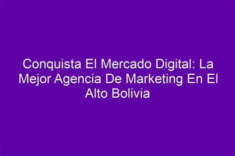 Conquista El Mercado Digital La Mejor Agencia De Marketing En El Alto