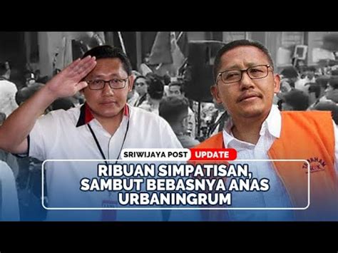 Disambut Ribuan Simpatisan Detik Detik Bebasnya Anas Urbaningrum Dari