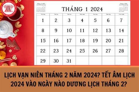 Lịch vạn niên tháng 2 năm 2024? Tết Âm lịch 2024 vào ngày nào dương lịch tháng 2? Còn mấy này ...