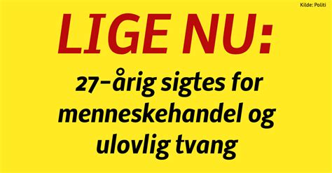 LIGE NU 27 årig sigtes for menneskehandel og ulovlig tvang Nyhed24 dk