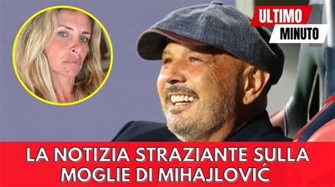 Sinisa Mih Jlovi La Straziante Notizia Sulla Moglie Pochi Minuti Fa