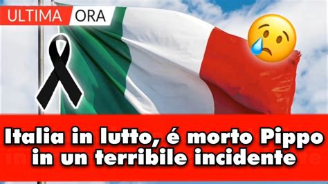 Italia In Lutto Morto Pippo Poco Fa In Un Terribile Incidente Youtube