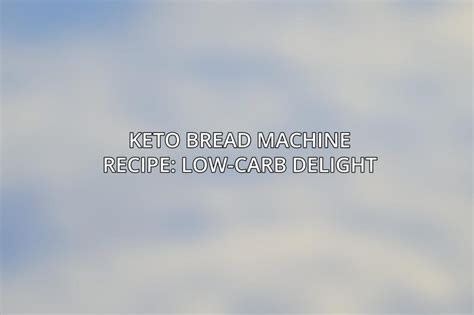 Keto Bread Machine Recipe Low Carb Delight Acciyo