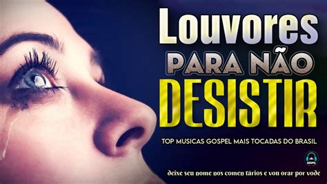 Louvores Para N O Desistir Melhores M Sicas Gospel Top Hinos