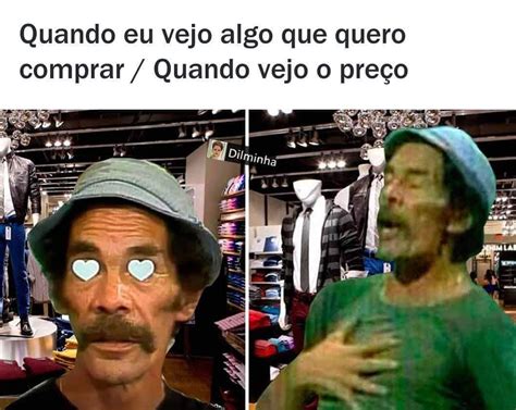 Quando eu vejo algo que quero comprar Quando vejo o preço Memes