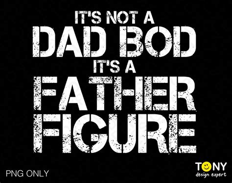 It’s Not A Dad Bod It’s A Father Figure Png Dad Bod Png Dad Life Png Sarcastic Father’s Day