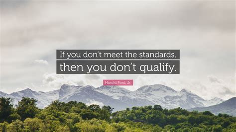 Harold Ford Jr Quote If You Dont Meet The Standards Then You Don