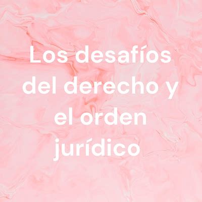 Los Desaf Os Del Derecho Y El Orden Jur Dico A Podcast On Spotify For