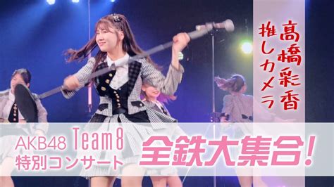 2022 6 26 Akb48 Team8 特別コンサート 全鉄大集合！ 髙橋彩香推しカメラ 坊っちゃん劇場 Youtube