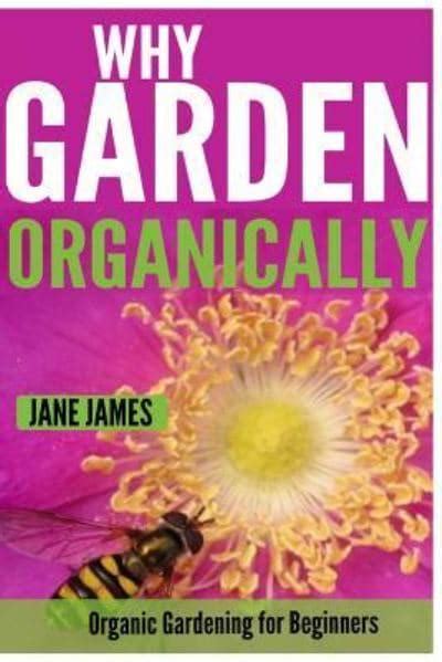 Why Garden Organically : Jane James : 9781500381325 : Blackwell's