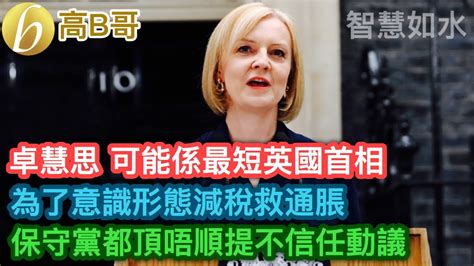 卓慧思 可能係最短英國首相 為了意識形態減稅救通脹 保守黨都頂唔順提不信任動議 智慧如水 高B哥 GBG 20220928