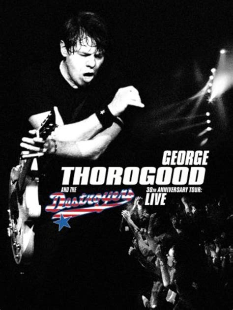 George Thorogood And The Destroyers Th Anniversary Tour Live In