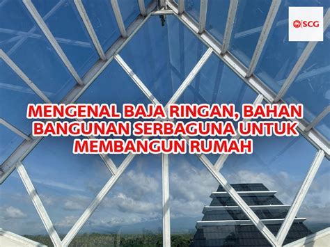 Mengenal Baja Ringan Bahan Bangunan Serbaguna Untuk Membangun Rumah