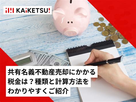 共有名義不動産売却にかかる税金は？種類と計算方法をわかりやすく紹介｜コラム｜共有名義（共有持分）専門サイトkaiketsu