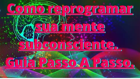 Como Reprogramar A Mente Subconscienteguia Passo A Passo Youtube