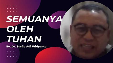semuanya oleh tuhan ev dr susilo adi widyanto youtube