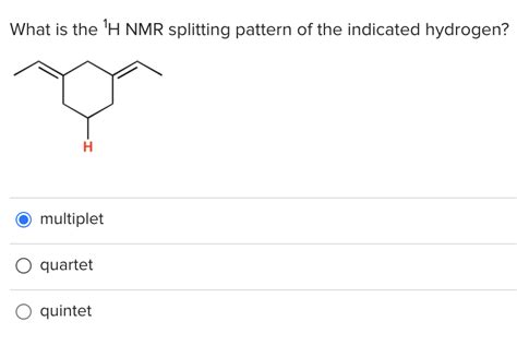 Solved What Is The H Nmr Splitting Pattern Of The Indicated Chegg