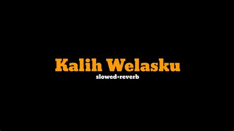 Kalih Welasku Slowed Reverb Youtube