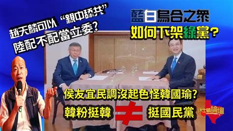 【直播網友吐槽】藍白合、烏合之眾如何下架綠黨 侯友宜民調沒起色怪韓國瑜 韓粉挺韓不等於挺國民黨 柯文哲擬將陸配納入不分區立委遭綠營