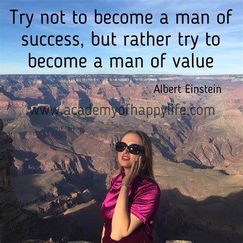 Try not to become a man of success, but rather try to become a man of