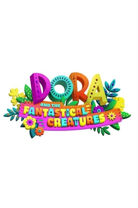 Dora And The Fantastical Creatures Film Information Und Trailer Kinocheck