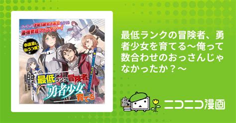 最低ランクの冒険者、勇者少女を育てる～俺って数合わせのおっさんじゃなかったか？～ 津保昭博 農民ヤズー 桑島黎音 おすすめ無料漫画 ニコニコ漫画