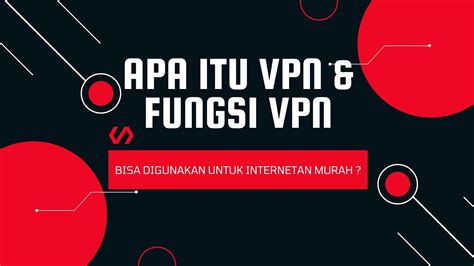 Pengertian Dasar Apa Itu Vpn Fungsi Vpn Bisa Dipakai Untuk