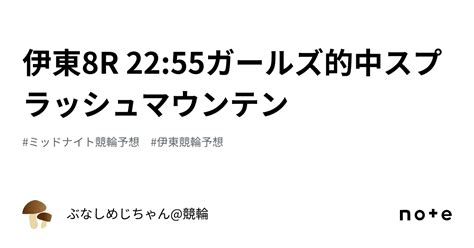 伊東8r 2255💓🎯ガールズ的中スプラッシュマウンテン🎯💓｜ぶなしめじちゃん競輪