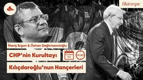 CHPnin Kurultayı Kılıçdaroğlunun Hançerleri İlteriş Ergun Özhan