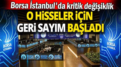 O Hisseler I In Geri Say M Ba Lad Borsa Stanbul Da Kritik De I Iklik